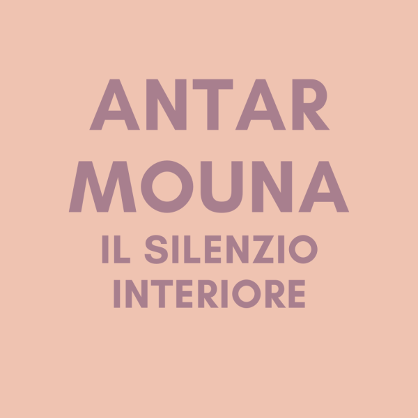 ANTAR MOUNA: IL SILENZIO INTERIORE